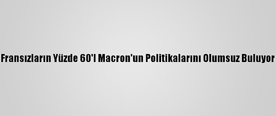 Fransızların Yüzde 60'I Macron'un Politikalarını Olumsuz Buluyor