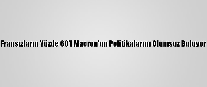 Fransızların Yüzde 60'I Macron'un Politikalarını Olumsuz Buluyor