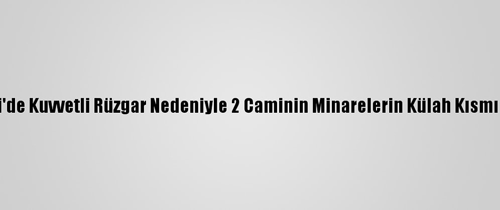 Denizli'de Kuvvetli Rüzgar Nedeniyle 2 Caminin Minarelerin Külah Kısmı Yıkıldı