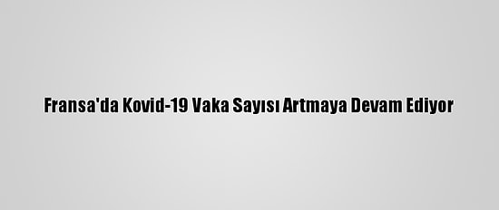 Fransa'da Kovid-19 Vaka Sayısı Artmaya Devam Ediyor