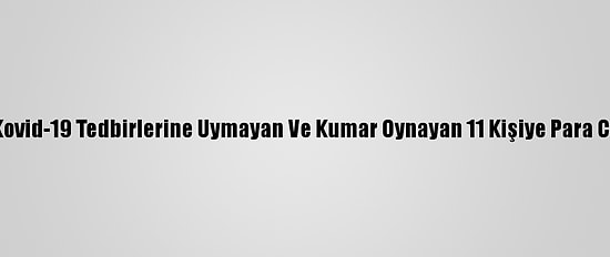 Ardahan'da Kovid-19 Tedbirlerine Uymayan Ve Kumar Oynayan 11 Kişiye Para Cezası Kesildi