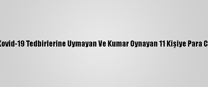 Ardahan'da Kovid-19 Tedbirlerine Uymayan Ve Kumar Oynayan 11 Kişiye Para Cezası Kesildi