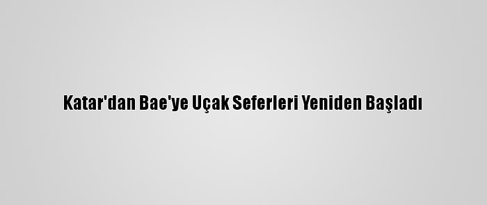 Katar'dan Bae'ye Uçak Seferleri Yeniden Başladı