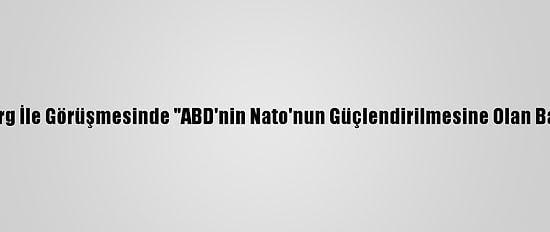 Blinken, Stoltenberg İle Görüşmesinde "ABD'nin Nato'nun Güçlendirilmesine Olan Bağlılığını" Teyit Etti