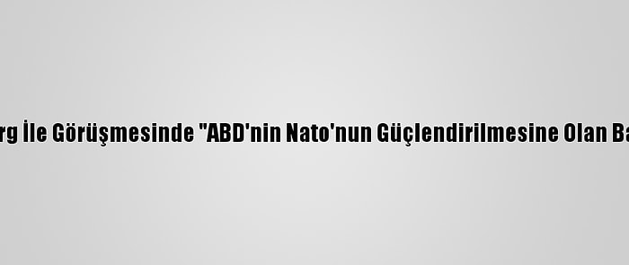 Blinken, Stoltenberg İle Görüşmesinde "ABD'nin Nato'nun Güçlendirilmesine Olan Bağlılığını" Teyit Etti