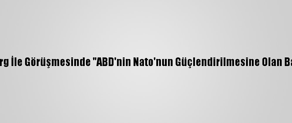 Blinken, Stoltenberg İle Görüşmesinde "ABD'nin Nato'nun Güçlendirilmesine Olan Bağlılığını" Teyit Etti