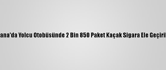 Adana'da Yolcu Otobüsünde 2 Bin 850 Paket Kaçak Sigara Ele Geçirildi