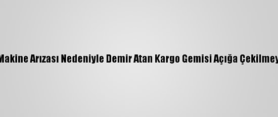 Beykoz'da Makine Arızası Nedeniyle Demir Atan Kargo Gemisi Açığa Çekilmeye Başlandı