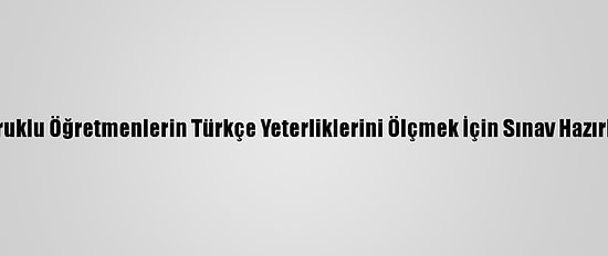 Meb, Yabancı Uyruklu Öğretmenlerin Türkçe Yeterliklerini Ölçmek İçin Sınav Hazırlıklarına Başladı
