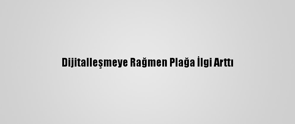 Dijitalleşmeye Rağmen Plağa İlgi Arttı