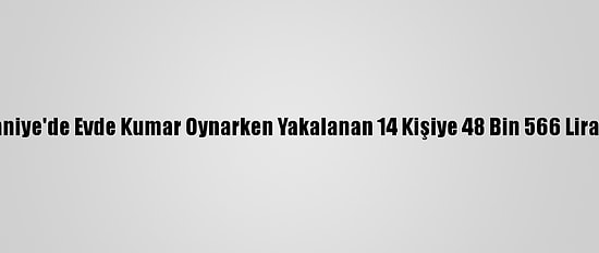Osmaniye'de Evde Kumar Oynarken Yakalanan 14 Kişiye 48 Bin 566 Lira Ceza