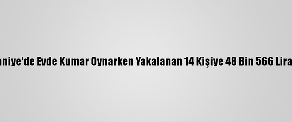 Osmaniye'de Evde Kumar Oynarken Yakalanan 14 Kişiye 48 Bin 566 Lira Ceza