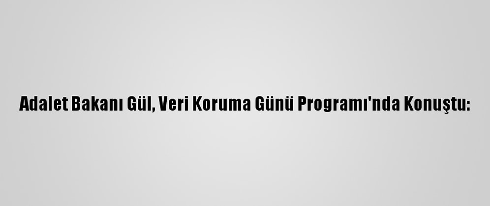 Adalet Bakanı Gül, Veri Koruma Günü Programı'nda Konuştu: