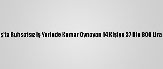 Kahramanmaraş'ta Ruhsatsız İş Yerinde Kumar Oynayan 14 Kişiye 37 Bin 800 Lira Ceza Uygulandı