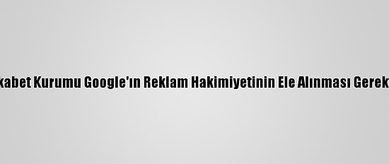 Avustralya Rekabet Kurumu Google'ın Reklam Hakimiyetinin Ele Alınması Gerektiğini Açıkladı