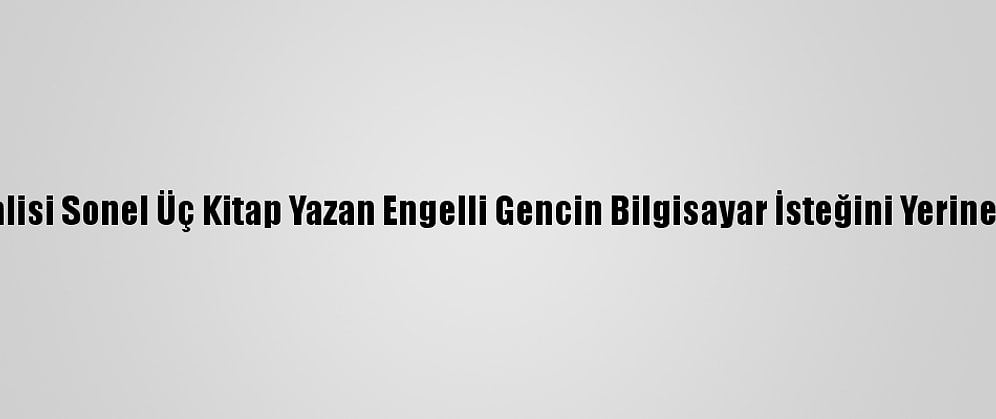 Ordu Valisi Sonel Üç Kitap Yazan Engelli Gencin Bilgisayar İsteğini Yerine Getirdi