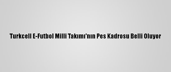 Turkcell E-Futbol Milli Takımı'nın Pes Kadrosu Belli Oluyor