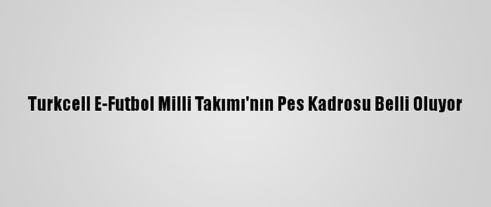 Turkcell E-Futbol Milli Takımı'nın Pes Kadrosu Belli Oluyor