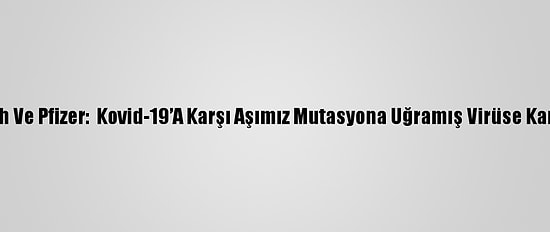 Biontech Ve Pfizer:  Kovid-19’A Karşı Aşımız Mutasyona Uğramış Virüse Karşı Etkili