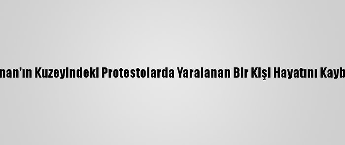 Lübnan'ın Kuzeyindeki Protestolarda Yaralanan Bir Kişi Hayatını Kaybetti