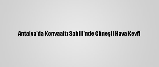 Antalya'da Konyaaltı Sahili'nde Güneşli Hava Keyfi