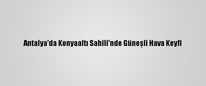 Antalya'da Konyaaltı Sahili'nde Güneşli Hava Keyfi