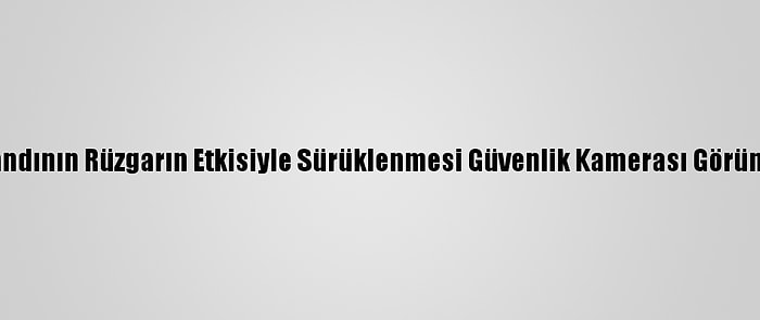 Ordu'da Cips Standının Rüzgarın Etkisiyle Sürüklenmesi Güvenlik Kamerası Görüntülerine Yansıdı