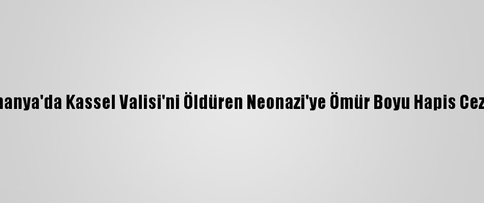 Almanya'da Kassel Valisi'ni Öldüren Neonazi'ye Ömür Boyu Hapis Cezası