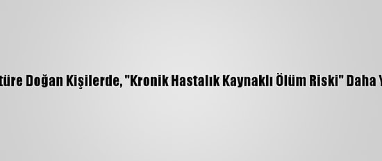 Prematüre Doğan Kişilerde, "Kronik Hastalık Kaynaklı Ölüm Riski" Daha Yüksek