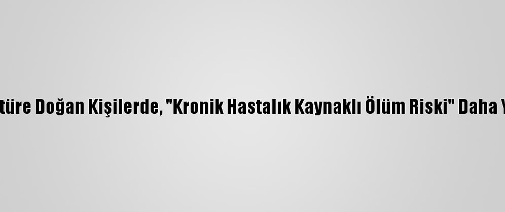 Prematüre Doğan Kişilerde, "Kronik Hastalık Kaynaklı Ölüm Riski" Daha Yüksek