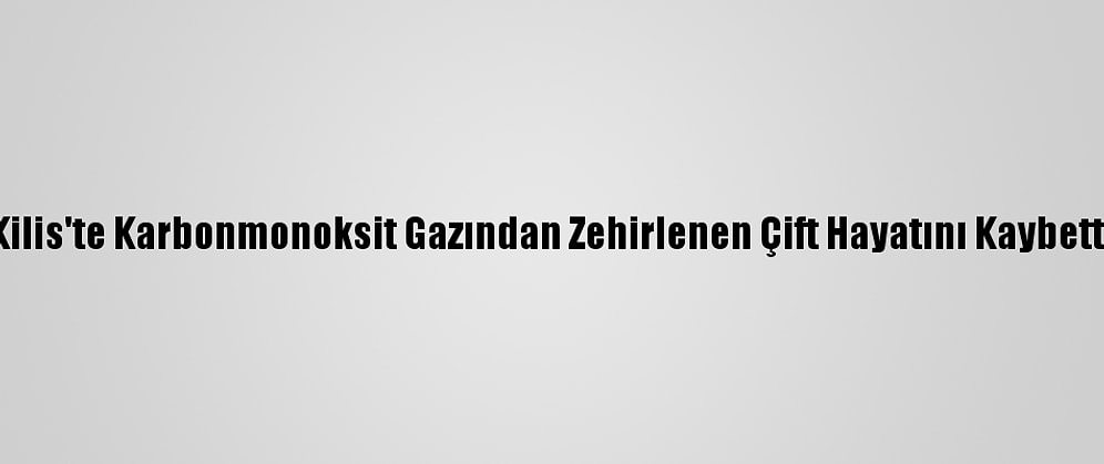 Kilis'te Karbonmonoksit Gazından Zehirlenen Çift Hayatını Kaybetti