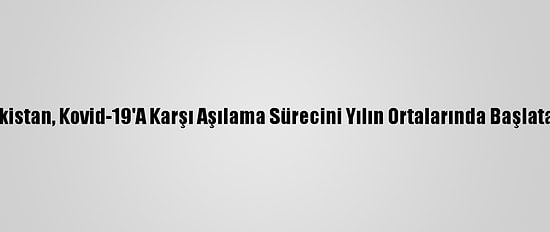 Tacikistan, Kovid-19'A Karşı Aşılama Sürecini Yılın Ortalarında Başlatacak