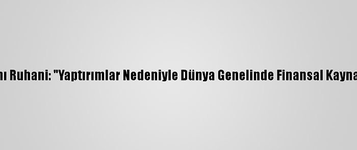 İran Cumhurbaşkanı Ruhani: "Yaptırımlar Nedeniyle Dünya Genelinde Finansal Kaynaklarımız Kilitlendi"