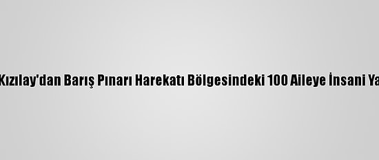 Türk Kızılay'dan Barış Pınarı Harekatı Bölgesindeki 100 Aileye İnsani Yardım