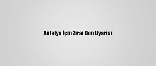 Antalya İçin Zirai Don Uyarısı