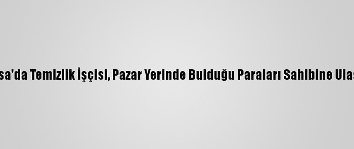 Manisa'da Temizlik İşçisi, Pazar Yerinde Bulduğu Paraları Sahibine Ulaştırdı