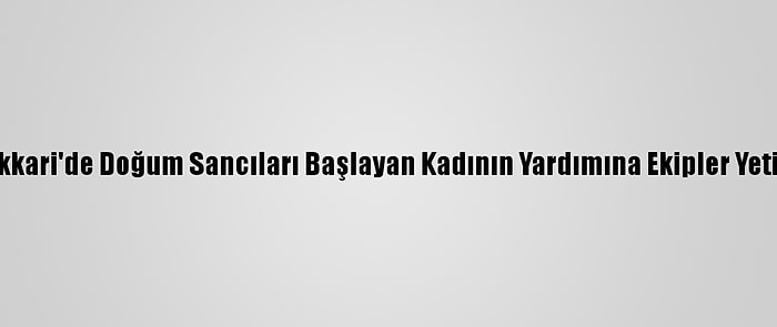 Hakkari'de Doğum Sancıları Başlayan Kadının Yardımına Ekipler Yetişti