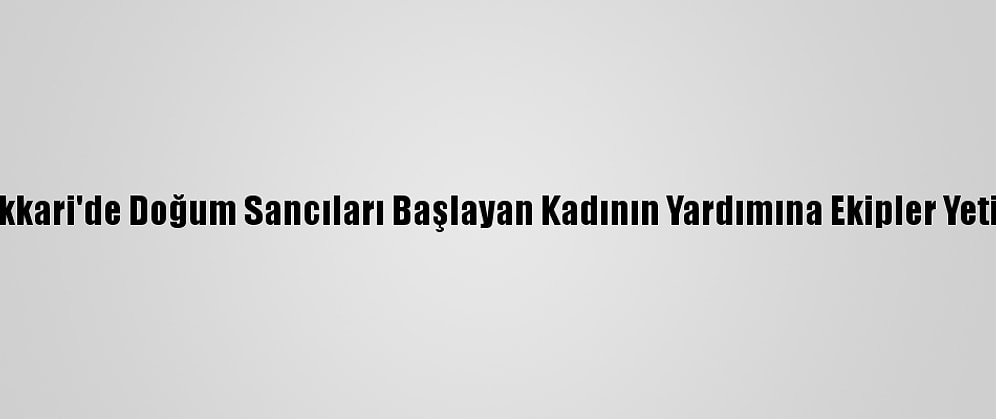 Hakkari'de Doğum Sancıları Başlayan Kadının Yardımına Ekipler Yetişti