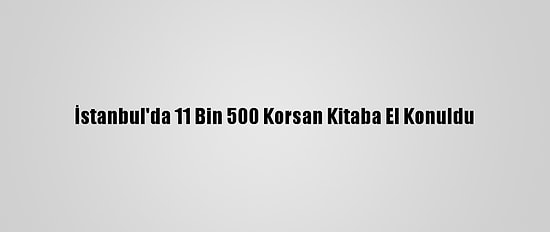 İstanbul'da 11 Bin 500 Korsan Kitaba El Konuldu