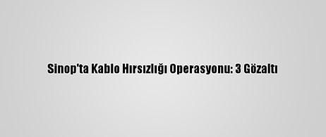 Sinop'ta Kablo Hırsızlığı Operasyonu: 3 Gözaltı