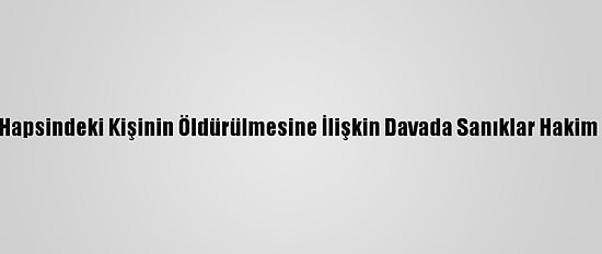 İzmir'de Ev Hapsindeki Kişinin Öldürülmesine İlişkin Davada Sanıklar Hakim Karşısında
