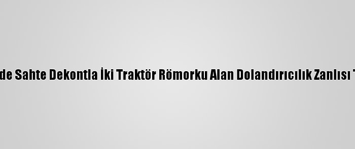 Osmaniye'de Sahte Dekontla İki Traktör Römorku Alan Dolandırıcılık Zanlısı Tutuklandı