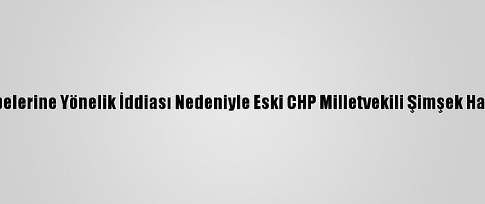 Diyanetten Cuma Hutbelerine Yönelik İddiası Nedeniyle Eski CHP Milletvekili Şimşek Hakkında Suç Duyurusu: