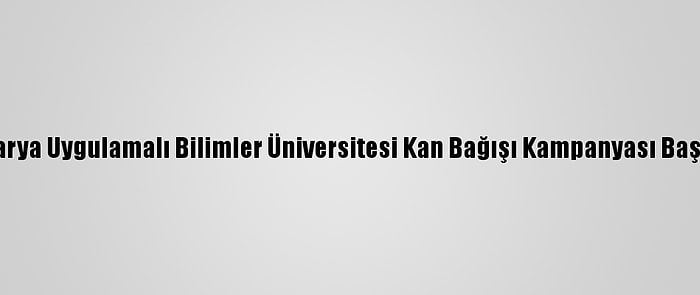 Sakarya Uygulamalı Bilimler Üniversitesi Kan Bağışı Kampanyası Başlattı