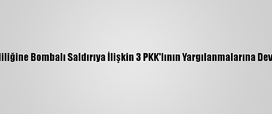Adana Valiliğine Bombalı Saldırıya İlişkin 3 PKK'lının Yargılanmalarına Devam Edildi