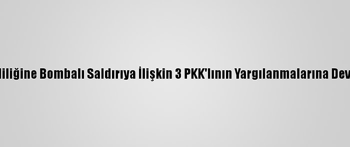 Adana Valiliğine Bombalı Saldırıya İlişkin 3 PKK'lının Yargılanmalarına Devam Edildi