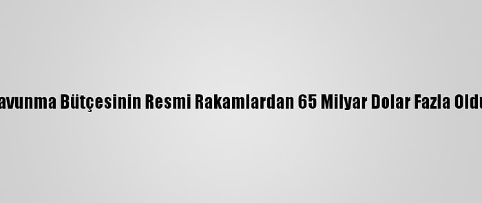 Çin'in 2019 Savunma Bütçesinin Resmi Rakamlardan 65 Milyar Dolar Fazla Olduğu Sanılıyor