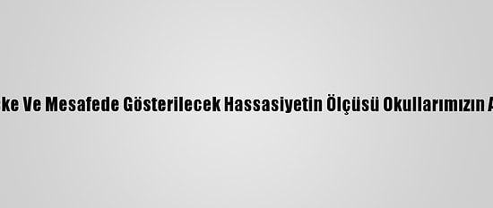 Bakan Selçuk: "Temizlik, Maske Ve Mesafede Gösterilecek Hassasiyetin Ölçüsü Okullarımızın Açılış Takvimine Yansıyacak"
