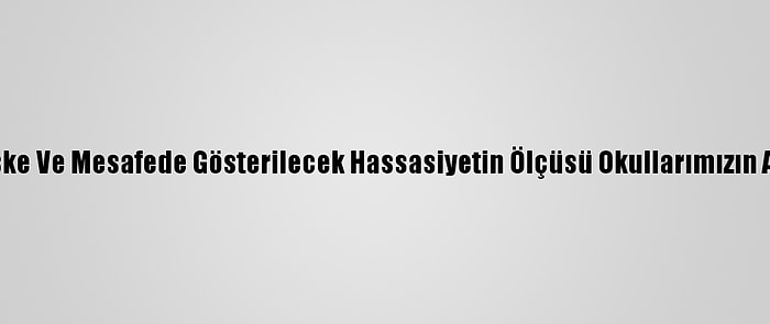 Bakan Selçuk: "Temizlik, Maske Ve Mesafede Gösterilecek Hassasiyetin Ölçüsü Okullarımızın Açılış Takvimine Yansıyacak"