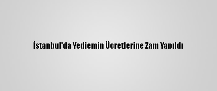 İstanbul'da Yediemin Ücretlerine Zam Yapıldı